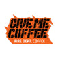 Orange sticker with black lettering that says ”Give me coffee” in all caps and ��Fire Dept. Coffee” in white below