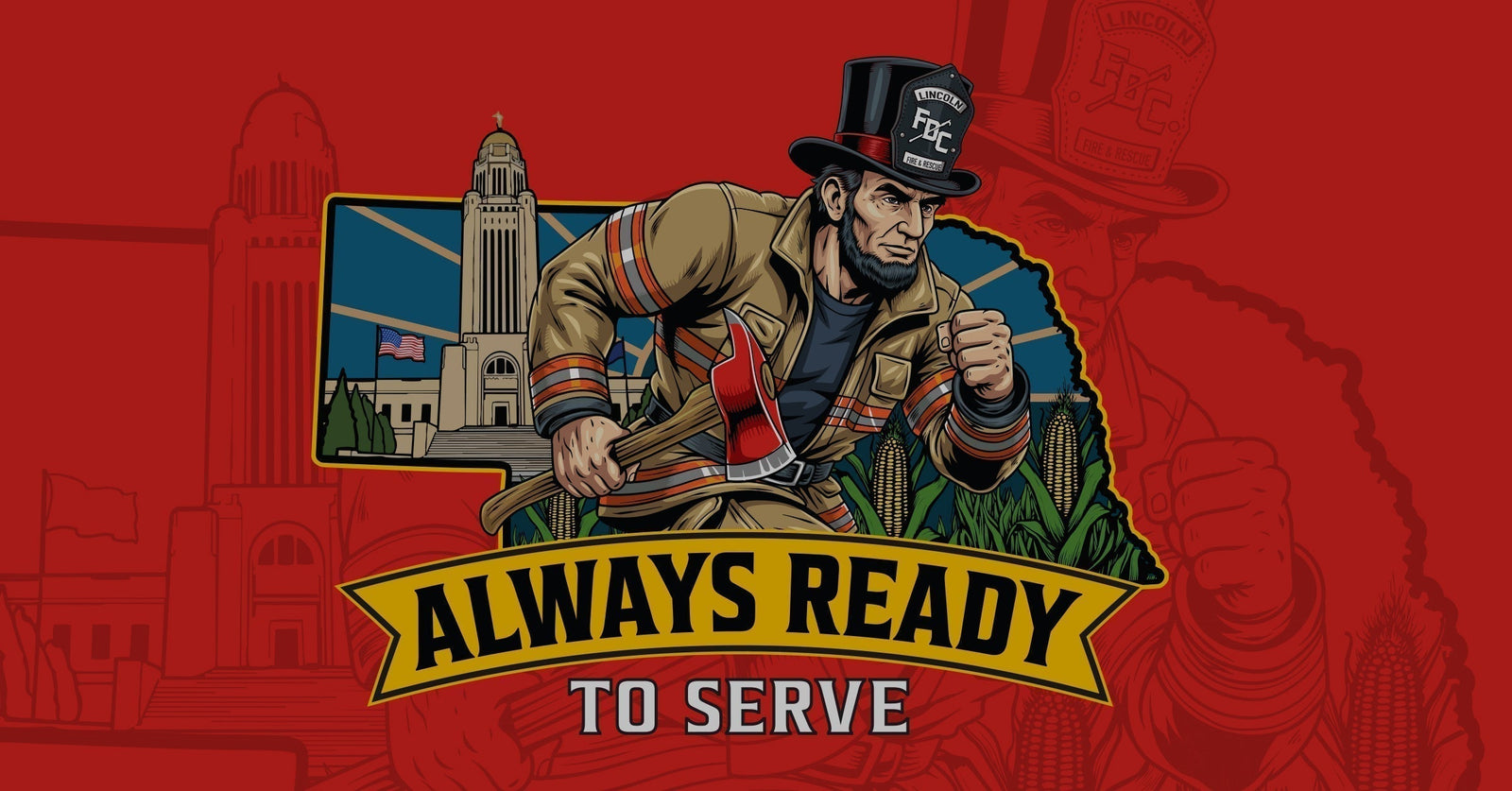 A graphic depicting Abraham Lincoln as a firefighter inside the shape of Nebraska with the ears of corn, the capitol building of Lincoln and a banner that says "Always Ready To Serve."
