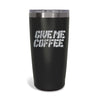 GIVE ME COFFEE BLACK TUMBLER 20oz