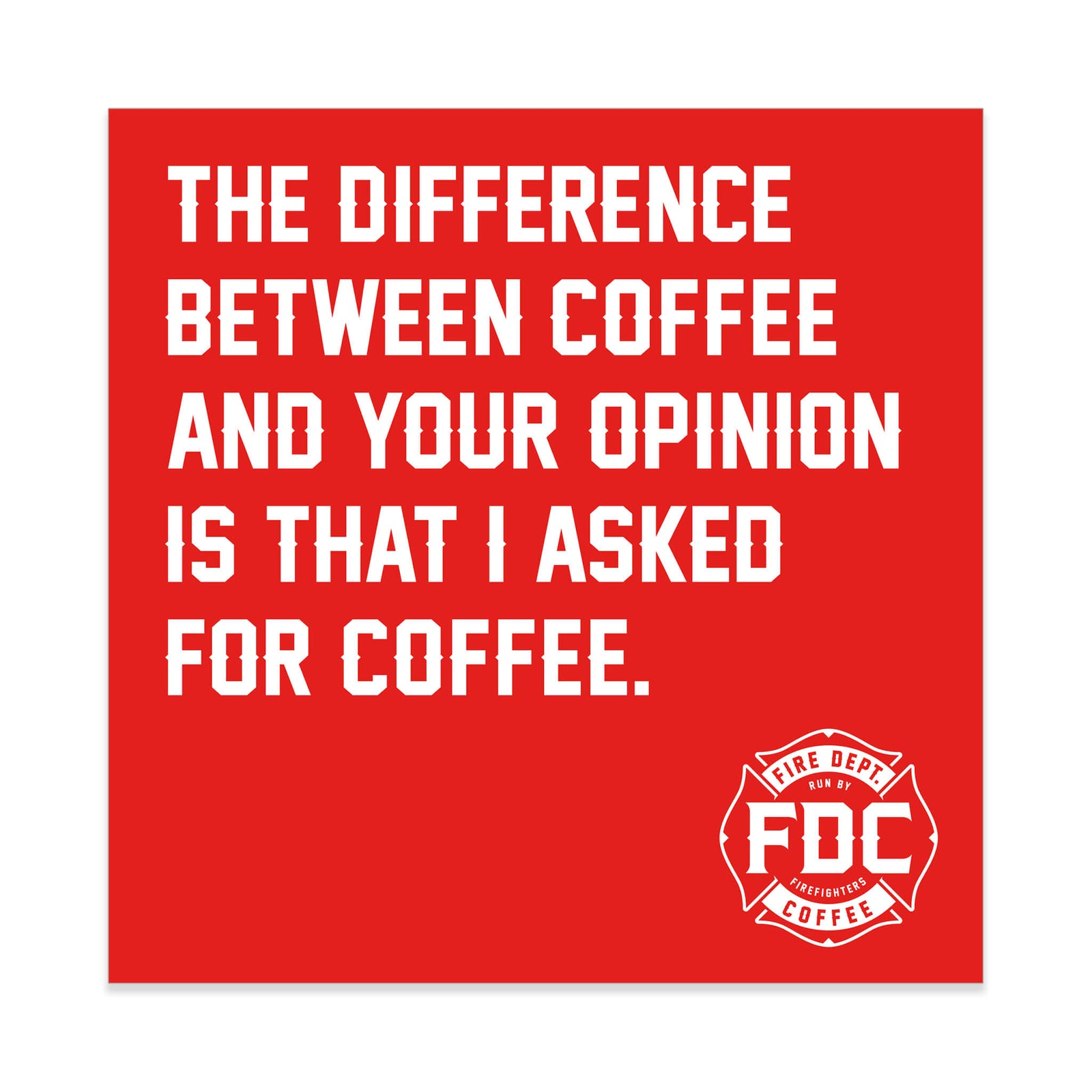 Red square sticker that says in white lettering "The difference between coffee and your opinion is that I asked for coffee." FDC Maltese Cross logo is in the bottom right corner.