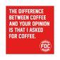 Red square sticker that says in white lettering ”The difference between coffee and your opinion is that I asked for coffee.” FDC Maltese Cross logo is in the bottom right corner.