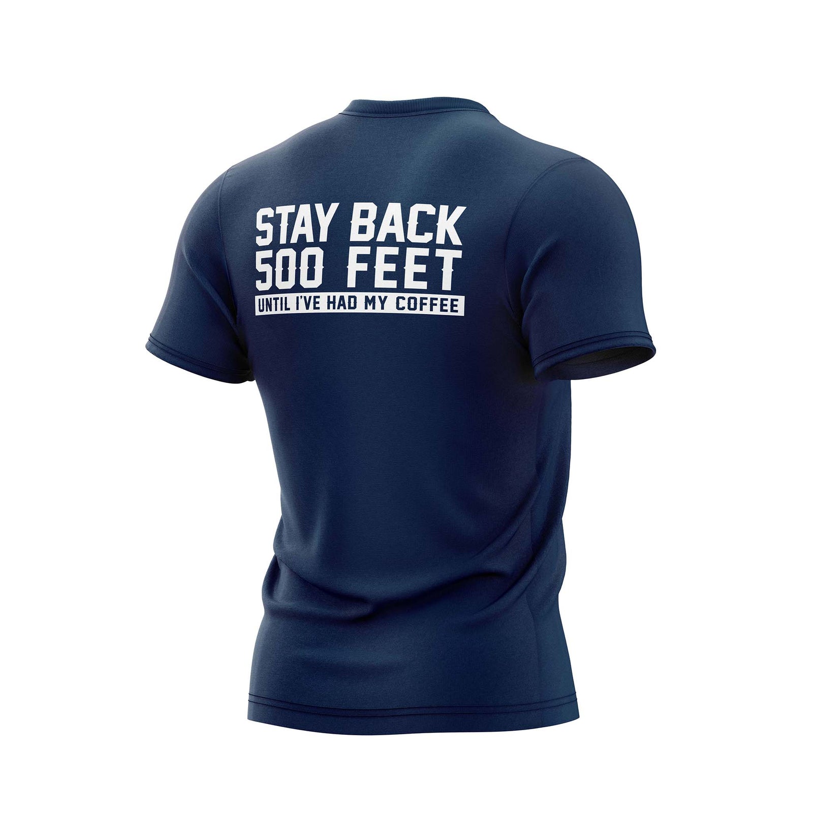 Back side of navy blue t shirt with large white lettering that reads "Stay back 500 feet until I've had my coffee" across the top