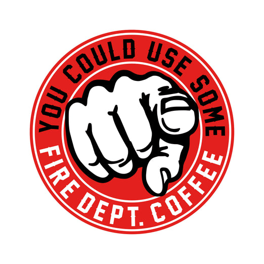Red circle with finger pointing. Reads ”you could use some fire dept. coffee”
